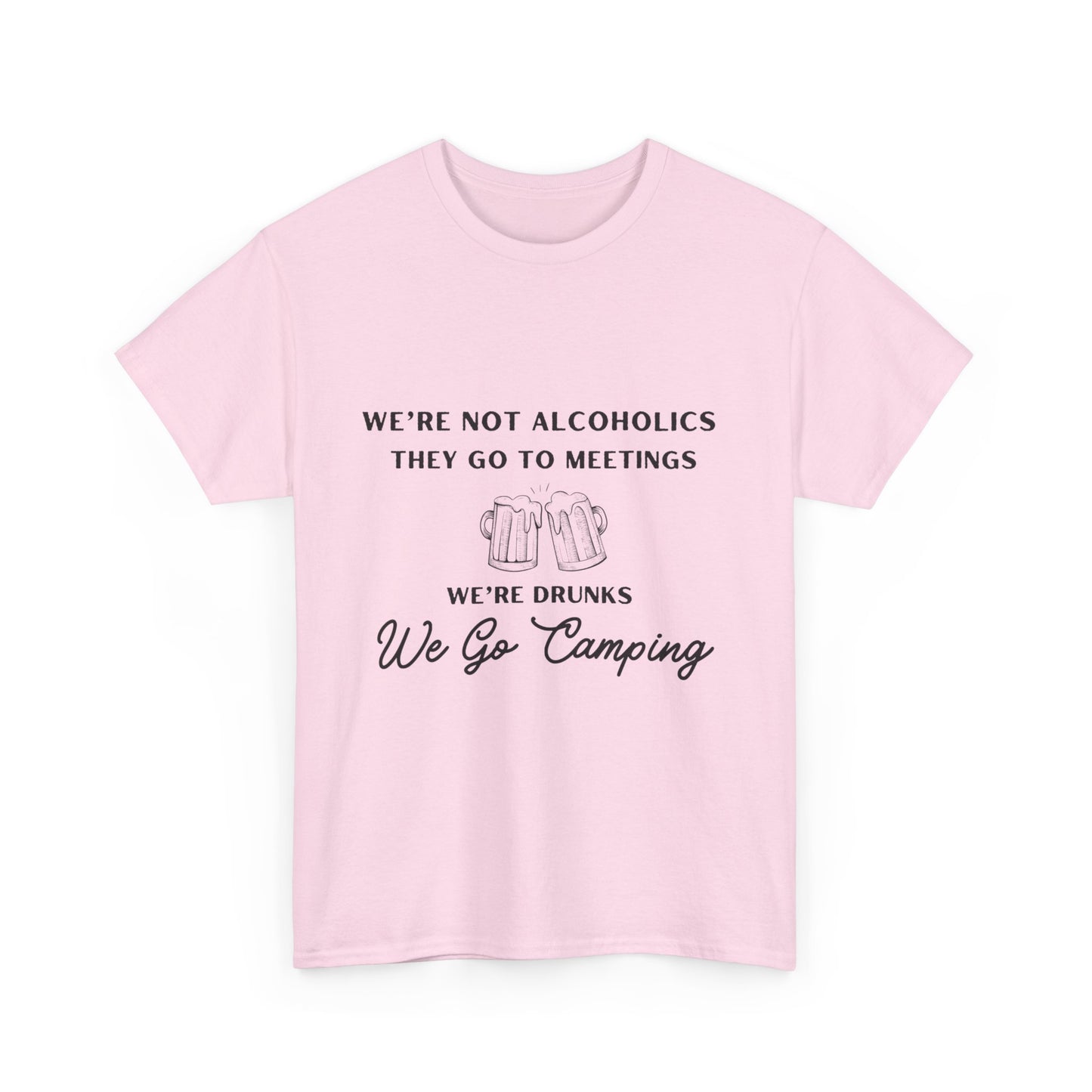 'We're not alcoholics they go to meetings we're drunks we go camping" Unisex Cotton Tee