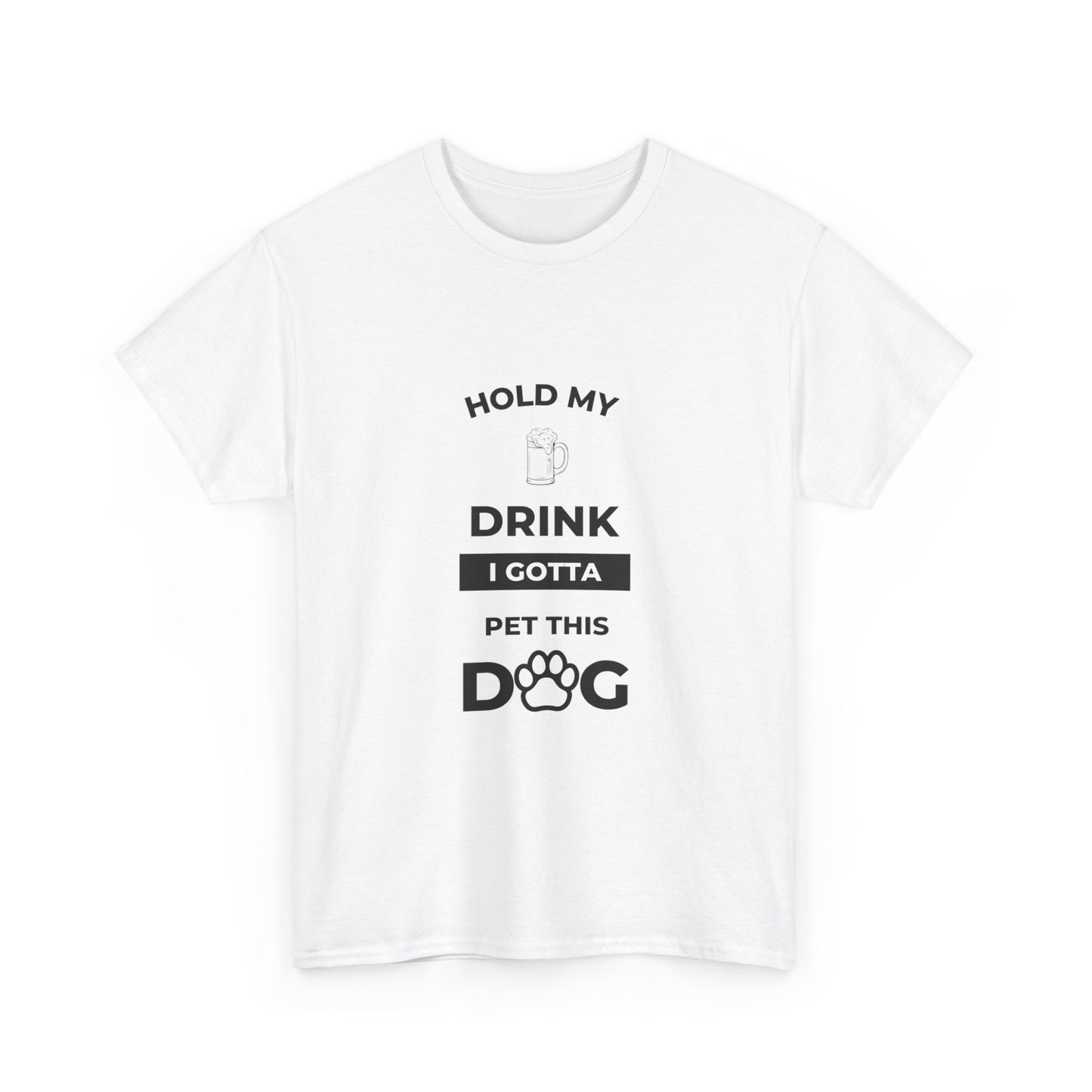 "Hold My Drink I Gotta Pet this Dog " Unisex Cotton Tee