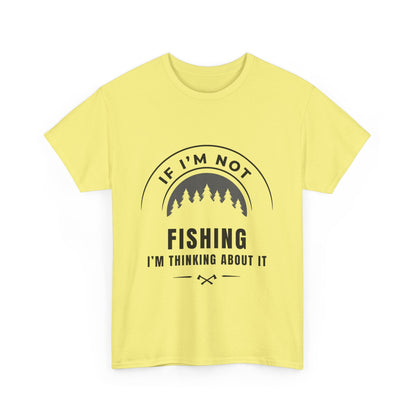 "If im not fishing I'm thinking about it" Unisex Cotton Tee