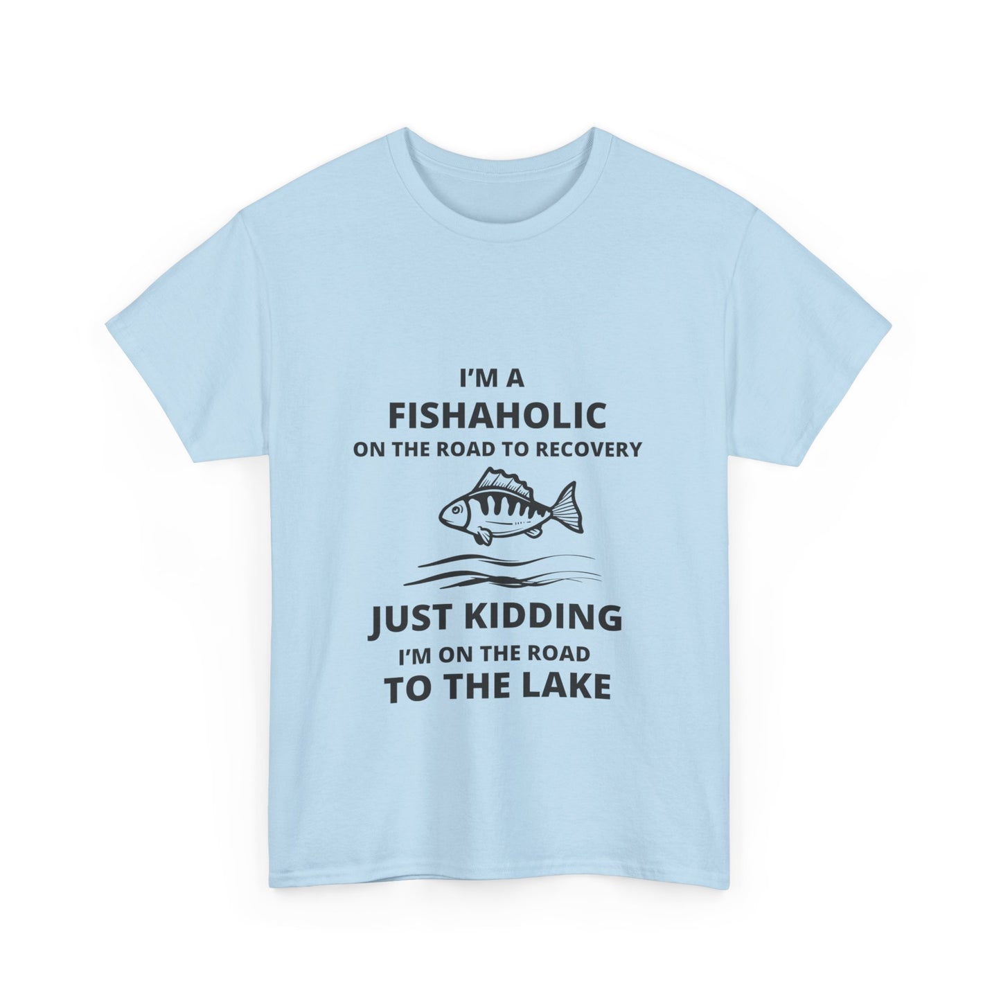 "I’m a fishaholic on the road to recovery. Just kidding I’m on the road to the lake" Unisex Cotton Tee