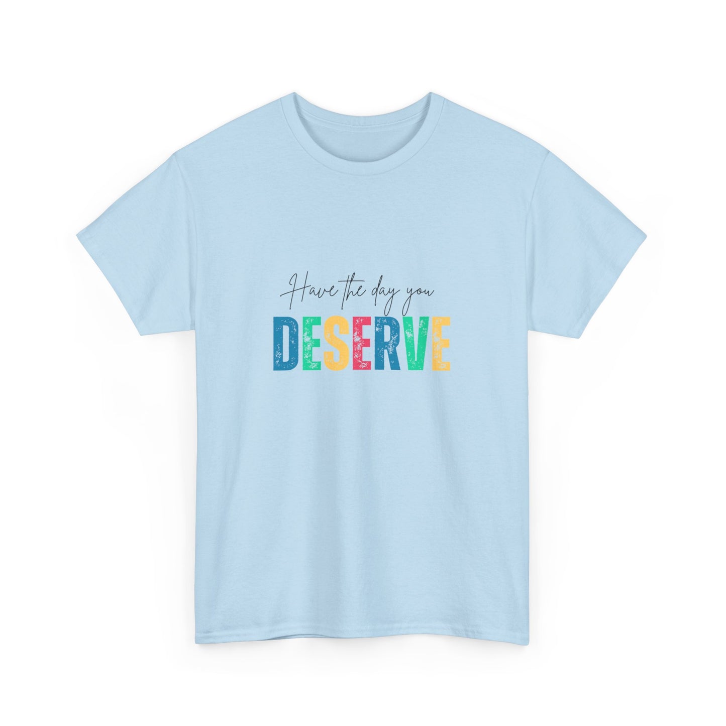 "Have the day you deserve" Unisex Cotton Tee