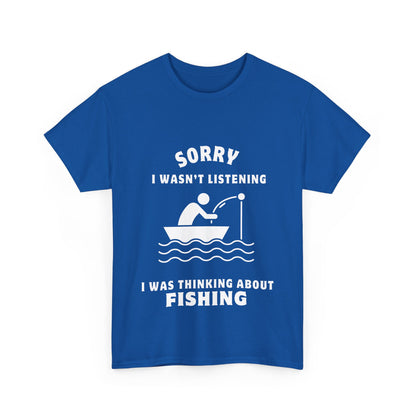 "Sorry I wasn’t listening I was thinking about fishing" Unisex Cotton Tee