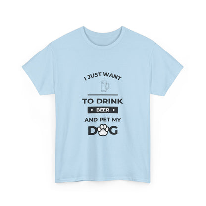 "I just want to drink beer and pet my dog" Unisex Cotton Tee