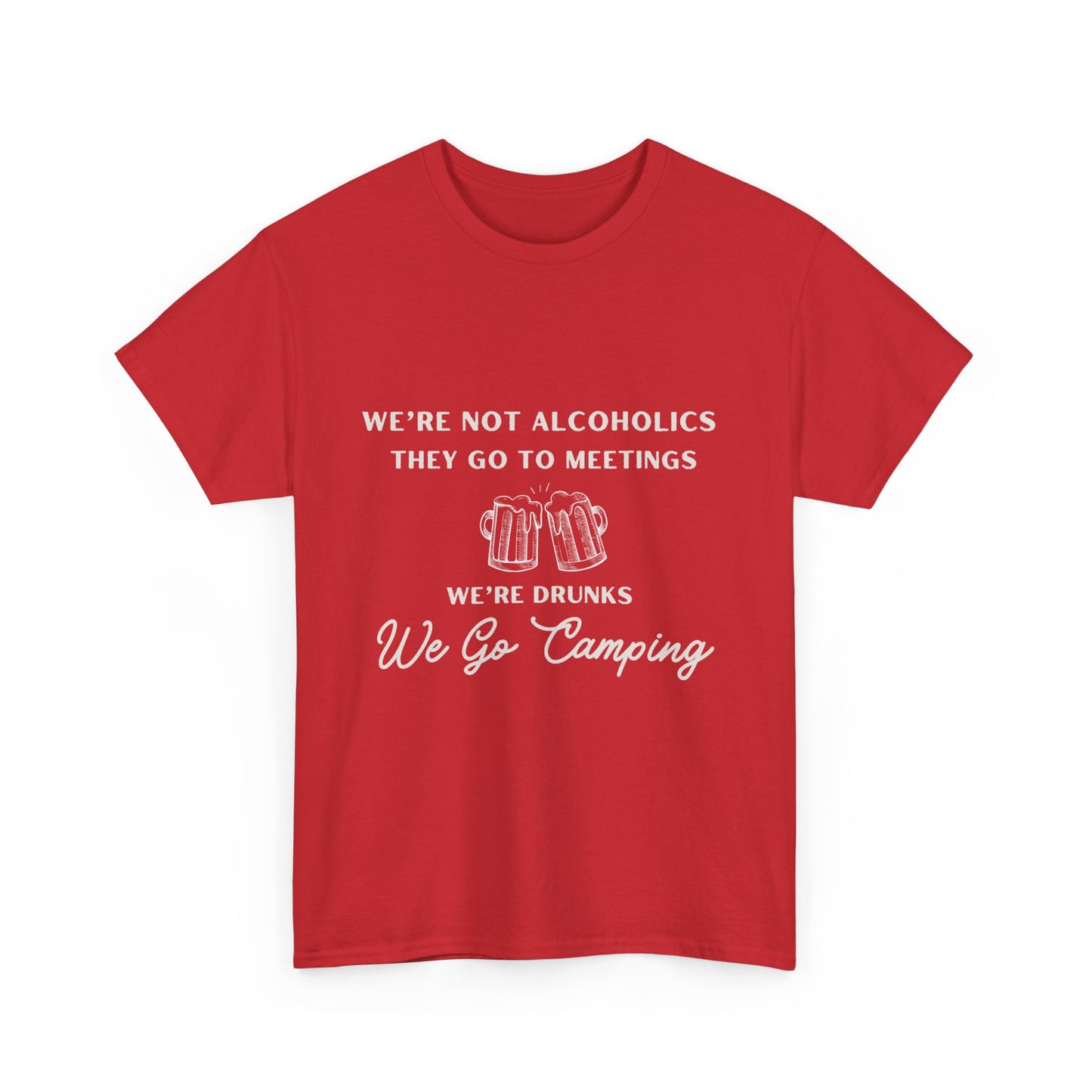 'We're not alcoholics they go to meetings we're drunks we go camping" Unisex Cotton Tee