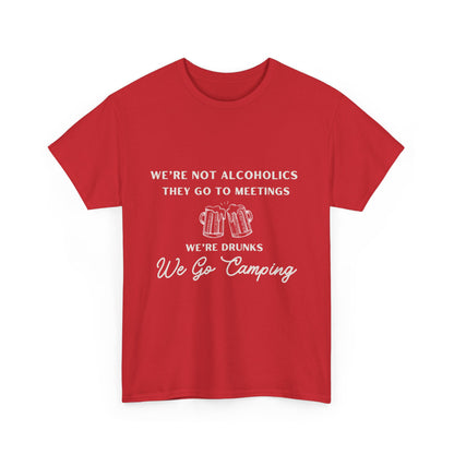 'We're not alcoholics they go to meetings we're drunks we go camping" Unisex Cotton Tee