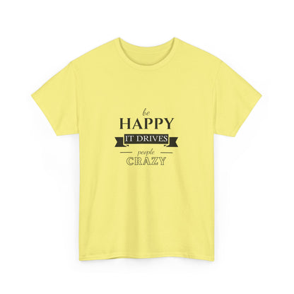 "Be happy it drives people crazy" Unisex Cotton Tee