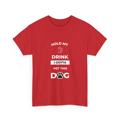 "Hold My Drink I Gotta Pet this Dog " Unisex Cotton Tee