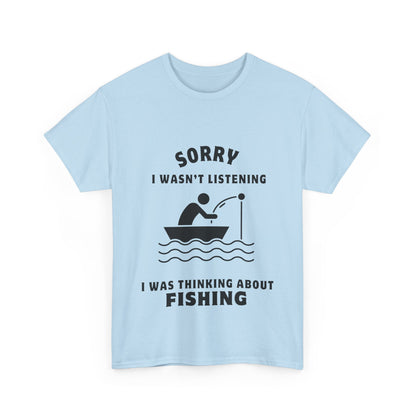 "Sorry I wasn’t listening I was thinking about fishing" Unisex Cotton Tee