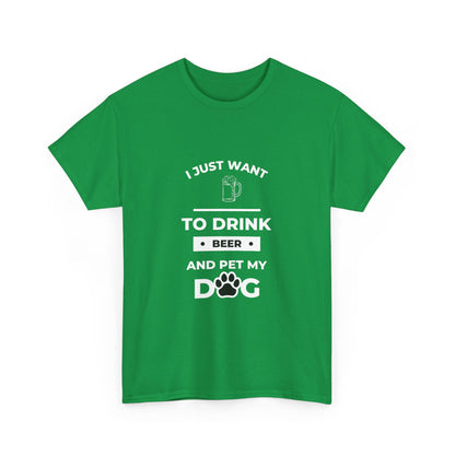 "I just want to drink beer and pet my dog" Unisex Cotton Tee