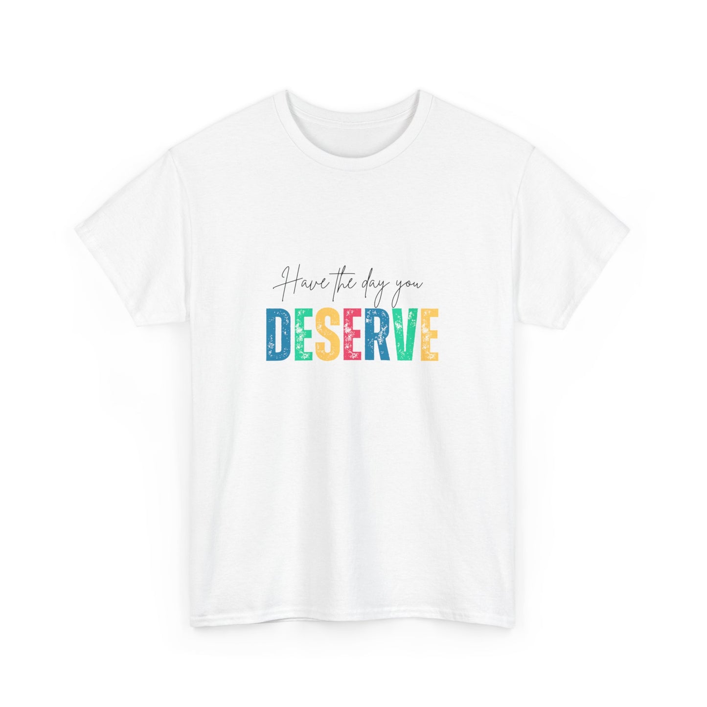 "Have the day you deserve" Unisex Cotton Tee