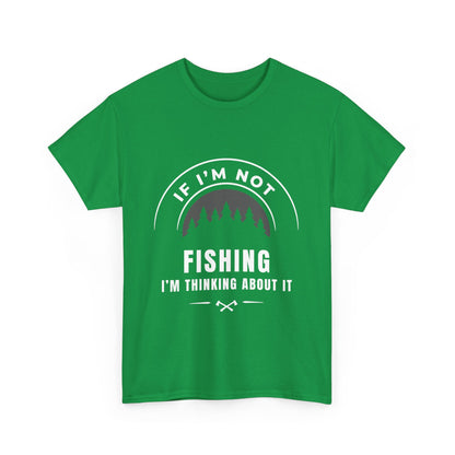 "If im not fishing I'm thinking about it" Unisex Cotton Tee