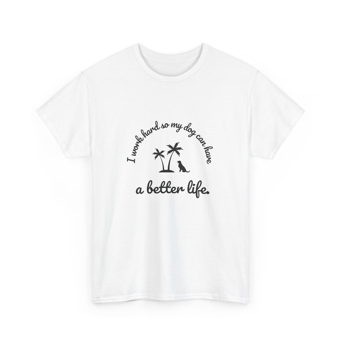 "I work hard so my dog can have a better life" Unisex Cotton Tee