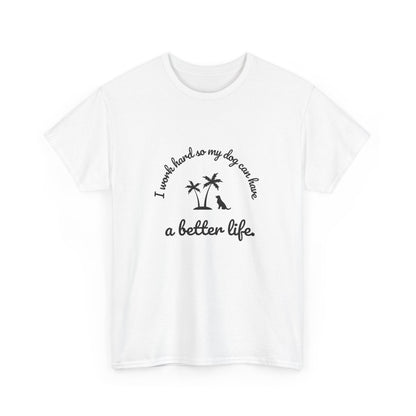 "I work hard so my dog can have a better life" Unisex Cotton Tee