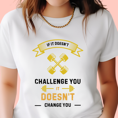 "If it doesn’t challenge you it doesn’t change you" Unisex Cotton Tee