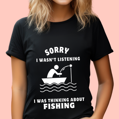 "Sorry I wasn’t listening I was thinking about fishing" Unisex Cotton Tee