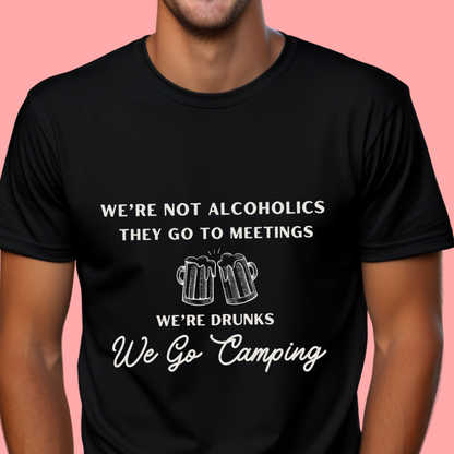 'We're not alcoholics they go to meetings we're drunks we go camping" Unisex Cotton Tee