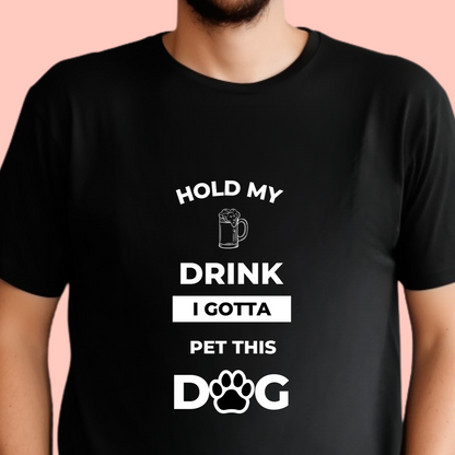 "Hold My Drink I Gotta Pet this Dog " Unisex Cotton Tee