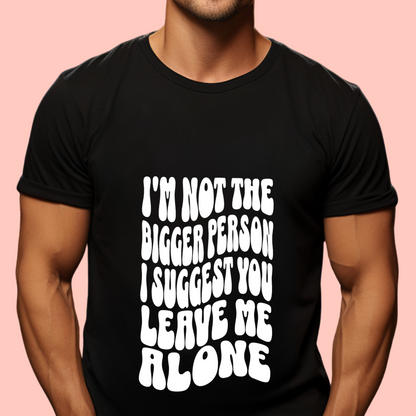 "I’m not the bigger person I suggest you leave me alone" Unisex Cotton Tee