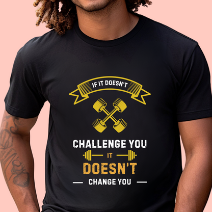 "If it doesn’t challenge you it doesn’t change you" Unisex Cotton Tee