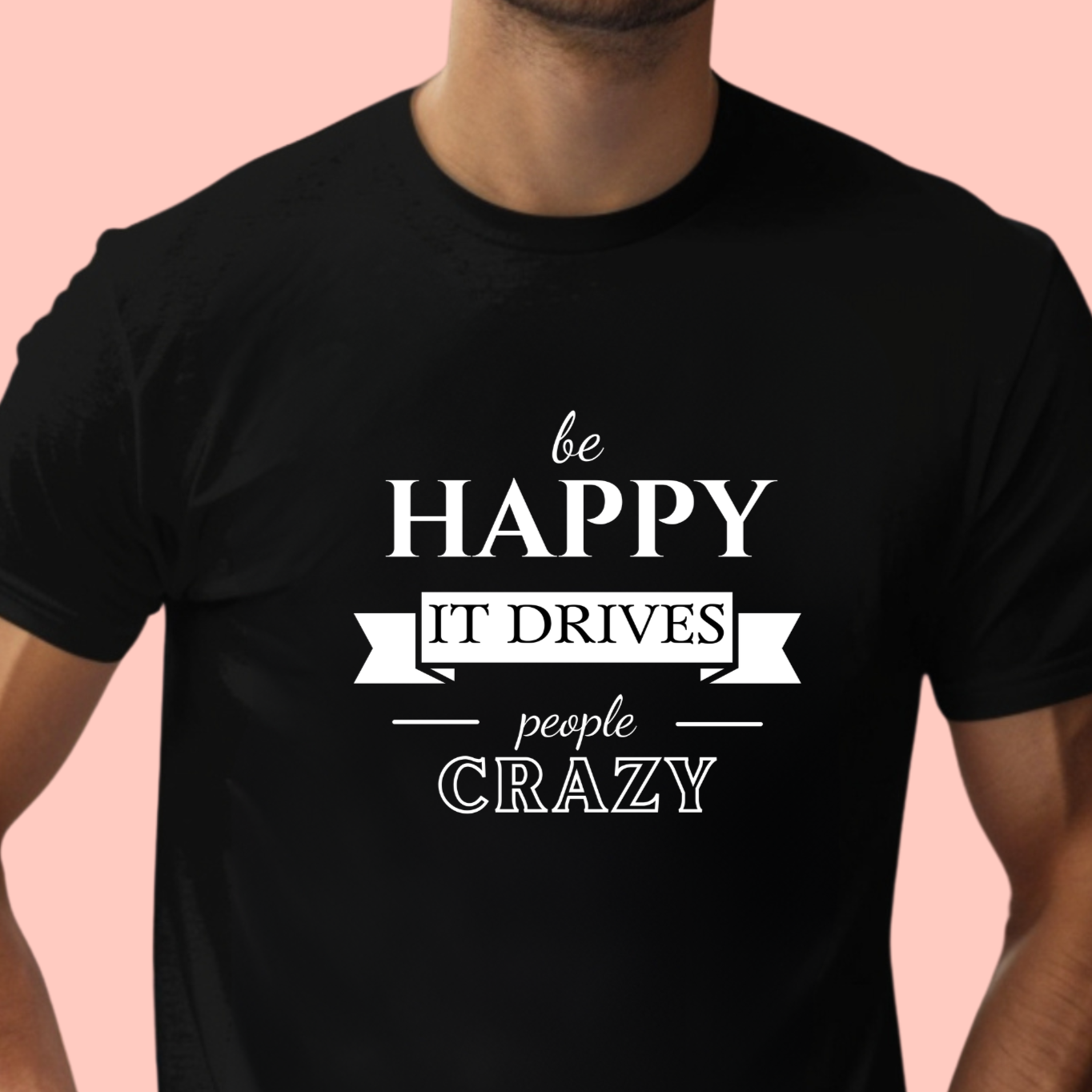 "Be happy it drives people crazy" Unisex Cotton Tee