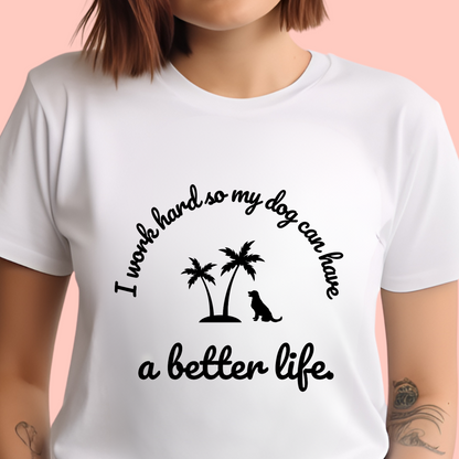 "I work hard so my dog can have a better life" Unisex Cotton Tee